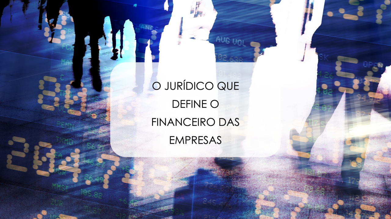 O Jurídico que define o Financeiro das Empresas (e eu vou te provar)